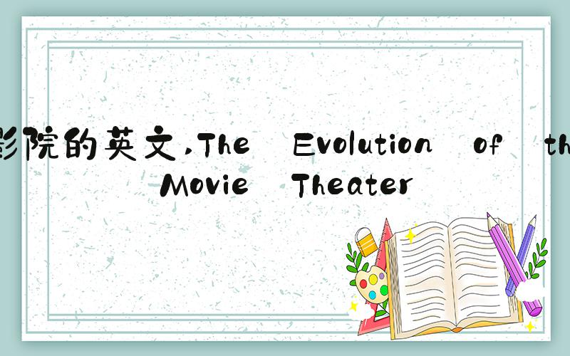 电影院的英文 The Evolution of the Movie Theater